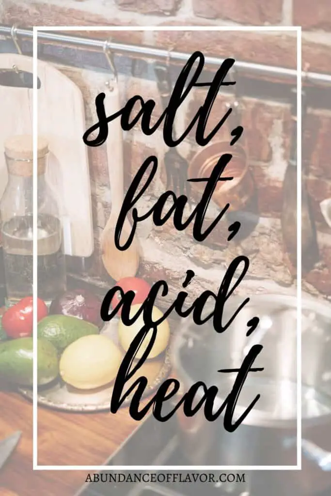 4 Elements of Cooking Salt, Fat, Acid, Heat Abundance of Flavor